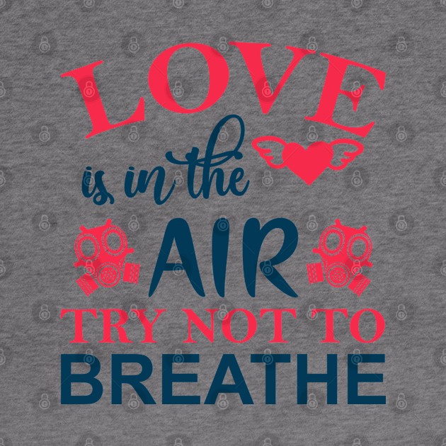 Love is in the Air Try Not to Breathe by MZeeDesigns